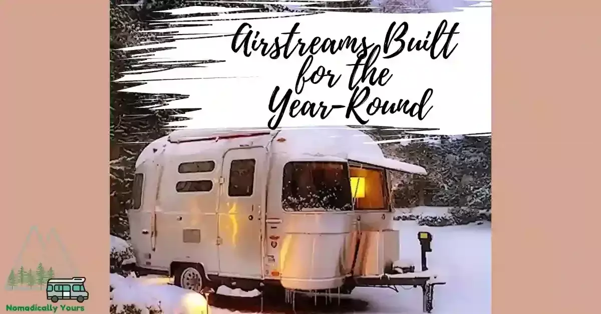 Airstreams Built for the Year-Round: Best for 4 Seasons!